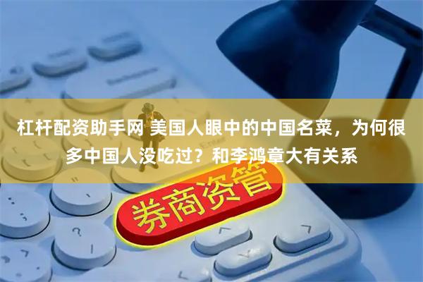 杠杆配资助手网 美国人眼中的中国名菜，为何很多中国人没吃过？和李鸿章大有关系
